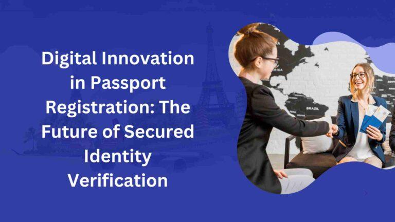 Digital Innovation in Passport Registration: The Future of Secured Identity Verification
