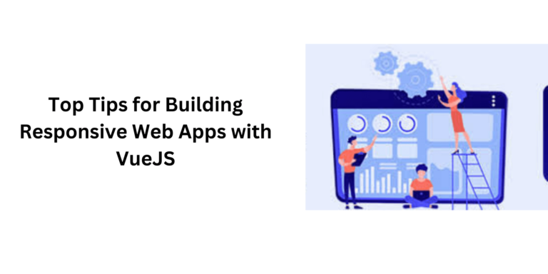 Top Tips for Building Responsive Web Apps with VueJS