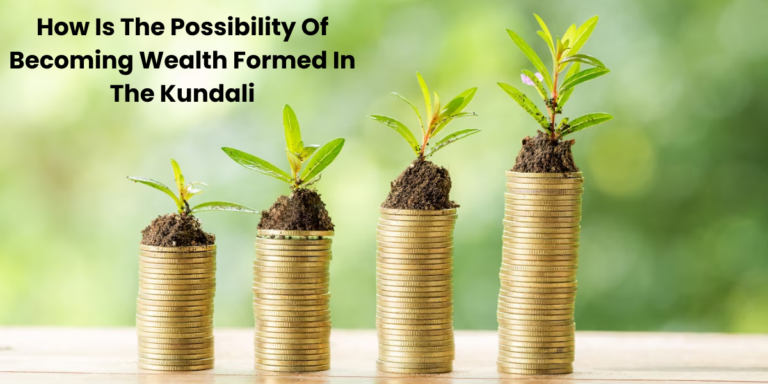 How Is The Possibility Of Becoming Wealth Formed In The Kundali?